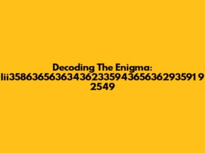 Decoding The Enigma: Iii35863656363436233594365636293591 9 2549