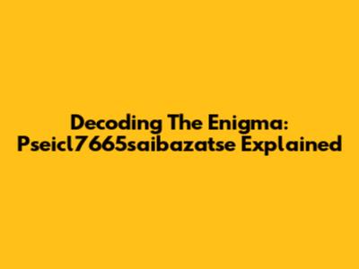 Decoding The Enigma: Pseicl7665saibazatse Explained