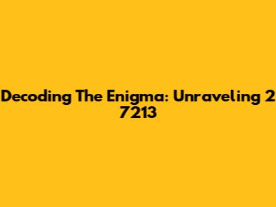Decoding The Enigma: Unraveling 2 7213