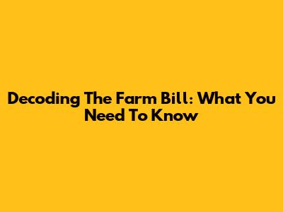 Decoding The Farm Bill: What You Need To Know