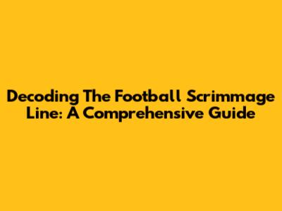 Decoding The Football Scrimmage Line: A Comprehensive Guide