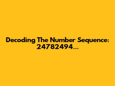 Decoding The Number Sequence: 24782494...