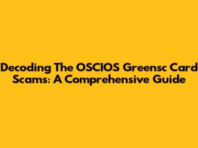 Decoding The OSCIOS Greensc Card Scams: A Comprehensive Guide