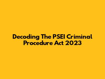 Decoding The PSEI Criminal Procedure Act 2023