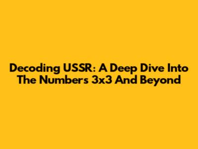 Decoding USSR: A Deep Dive Into The Numbers 3x3 And Beyond