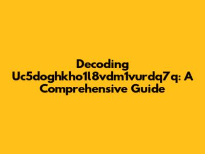 Decoding Uc5doghkho1l8vdm1vurdq7q: A Comprehensive Guide