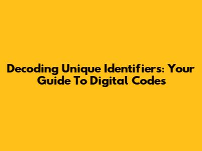 Decoding Unique Identifiers: Your Guide To Digital Codes