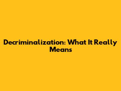 Decriminalization: What It Really Means