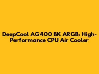 DeepCool AG400 BK ARGB: High-Performance CPU Air Cooler