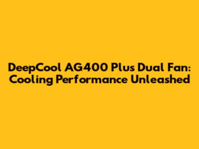 DeepCool AG400 Plus Dual Fan: Cooling Performance Unleashed