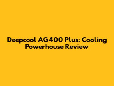 Deepcool AG400 Plus: Cooling Powerhouse Review