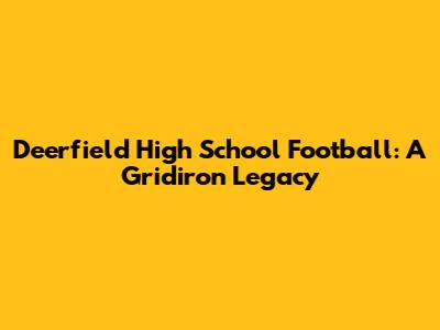 Deerfield High School Football: A Gridiron Legacy