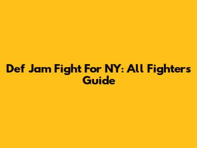 Def Jam Fight For NY: All Fighters Guide