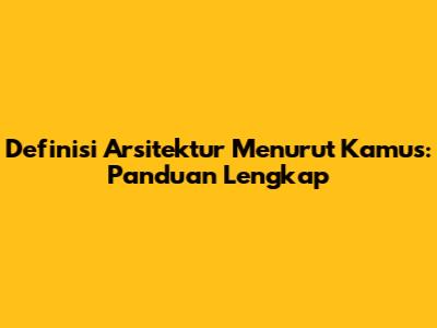 Definisi Arsitektur Menurut Kamus: Panduan Lengkap