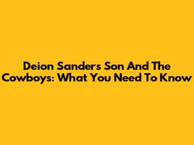 Deion Sanders' Son And The Cowboys: What You Need To Know