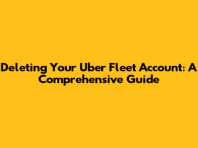 Deleting Your Uber Fleet Account: A Comprehensive Guide