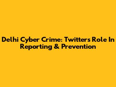 Delhi Cyber Crime: Twitter's Role In Reporting & Prevention