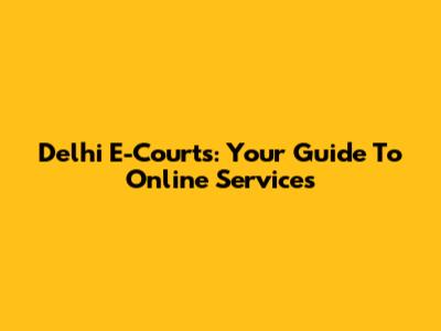 Delhi E-Courts: Your Guide To Online Services