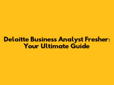 Deloitte Business Analyst Fresher: Your Ultimate Guide
