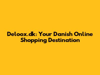 Deloox.dk: Your Danish Online Shopping Destination