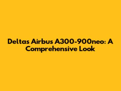 Delta's Airbus A300-900neo: A Comprehensive Look