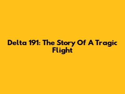 Delta 191: The Story Of A Tragic Flight