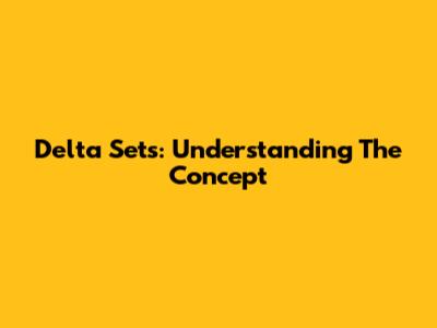Delta Sets: Understanding The Concept