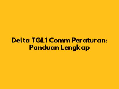 Delta TGL1 Comm Peraturan: Panduan Lengkap