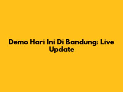 Demo Hari Ini Di Bandung: Live Update