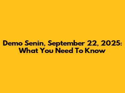 Demo Senin, September 22, 2025: What You Need To Know