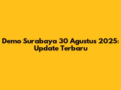 Demo Surabaya 30 Agustus 2025: Update Terbaru