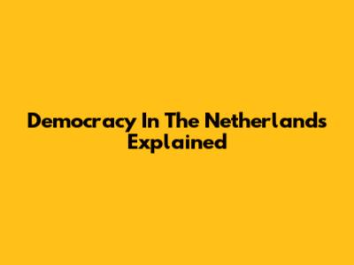 Democracy In The Netherlands Explained
