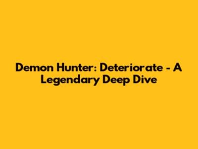 Demon Hunter: Deteriorate - A Legendary Deep Dive