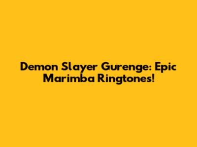 Demon Slayer Gurenge: Epic Marimba Ringtones!