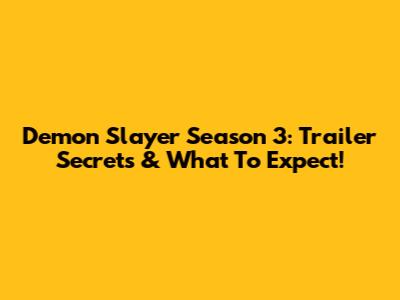 Demon Slayer Season 3: Trailer Secrets & What To Expect!
