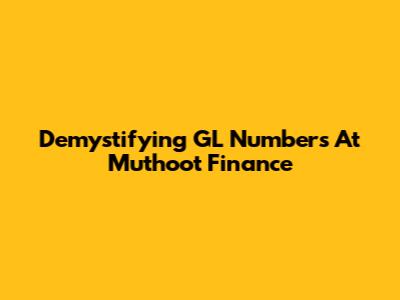Demystifying GL Numbers At Muthoot Finance