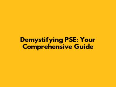 Demystifying PSE: Your Comprehensive Guide