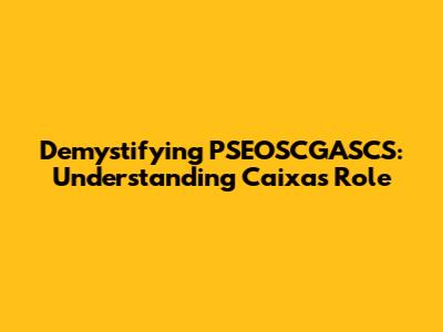 Demystifying PSEOSCGASCS: Understanding Caixa's Role