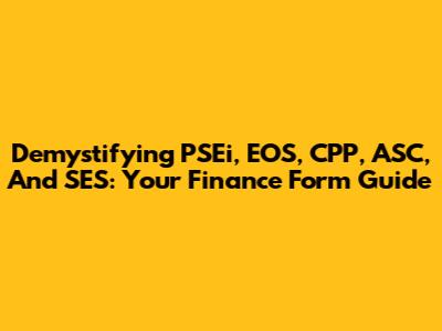 Demystifying PSEi, EOS, CPP, ASC, And SES: Your Finance Form Guide