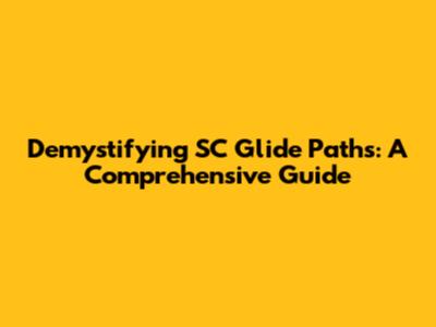 Demystifying SC Glide Paths: A Comprehensive Guide