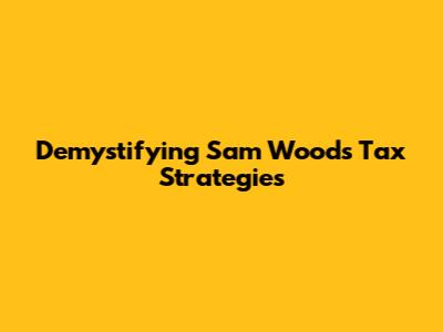 Demystifying Sam Wood's Tax Strategies