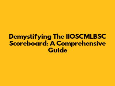 Demystifying The IIOSCMLBSC Scoreboard: A Comprehensive Guide