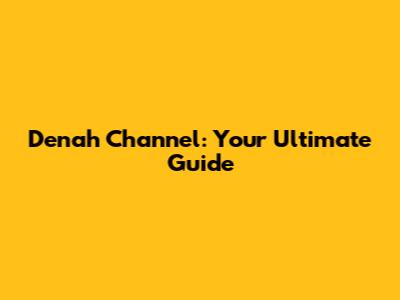 Denah Channel: Your Ultimate Guide