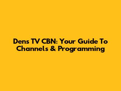 Dens TV CBN: Your Guide To Channels & Programming