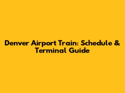 Denver Airport Train: Schedule & Terminal Guide