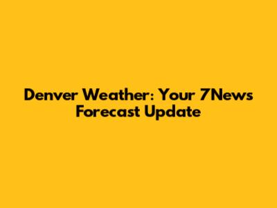 Denver Weather: Your 7News Forecast Update