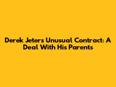 Derek Jeter's Unusual Contract: A Deal With His Parents