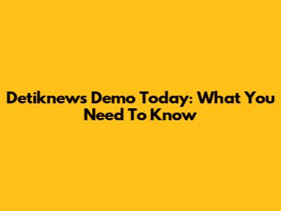 Detiknews Demo Today: What You Need To Know