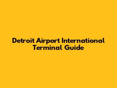 Detroit Airport International Terminal Guide