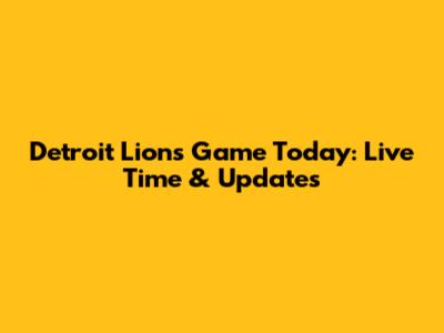 Detroit Lions Game Today: Live Time & Updates